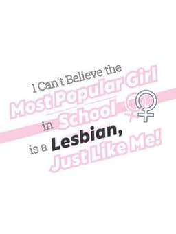I Can't Believe the Most Popular Girl in School is a Lesbian, Just Like Me!