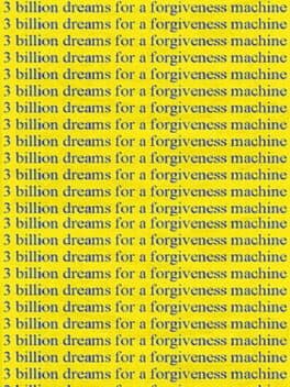 3 Billion Dreams for a Forgiveness Machine