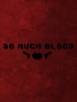 So Much Blood