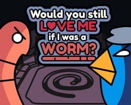 Would You Still Love Me if I Was a Worm?