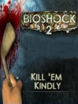 BioShock 2: Kill 'em Kindly