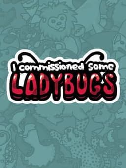 I Commissioned Some Ladybugs